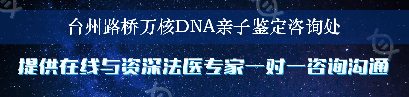 台州路桥万核DNA亲子鉴定咨询处